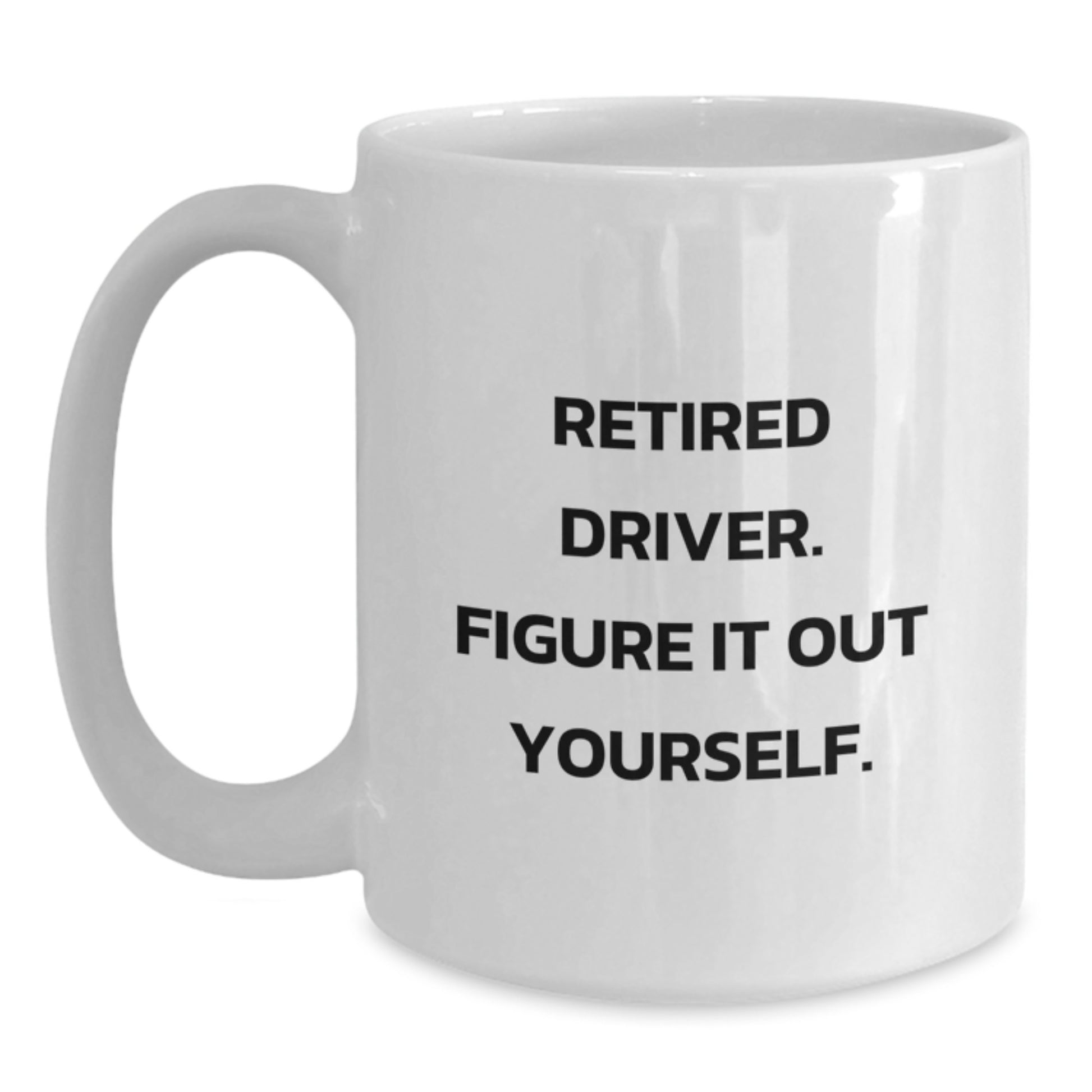 Funny Driver Gifts from Family for Graduation Unique Driver White Coffee Mug - 'Retired Driver. Figure It Out Yourself.' - Main