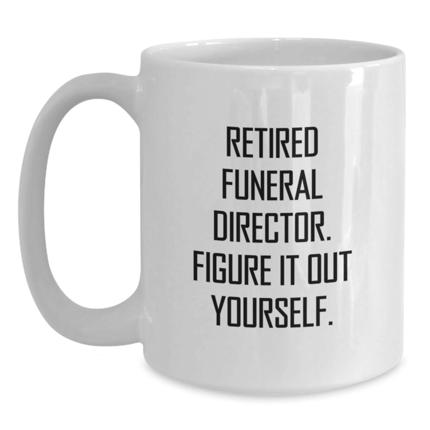 Funny Quotes for Funeral Director, Unique Graduation Gift from Friends or Family for Men or Women, White Coffee Mug - 'Retired Funeral Director. Figure It Out Yourself.' - Main