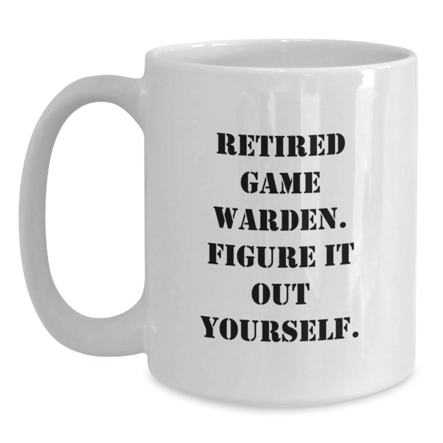 Funny Quote White Coffee Mug for Game Wardens, Gifts from Friends, Unique Graduation Gift for Men, Game Warden Humor - Main
