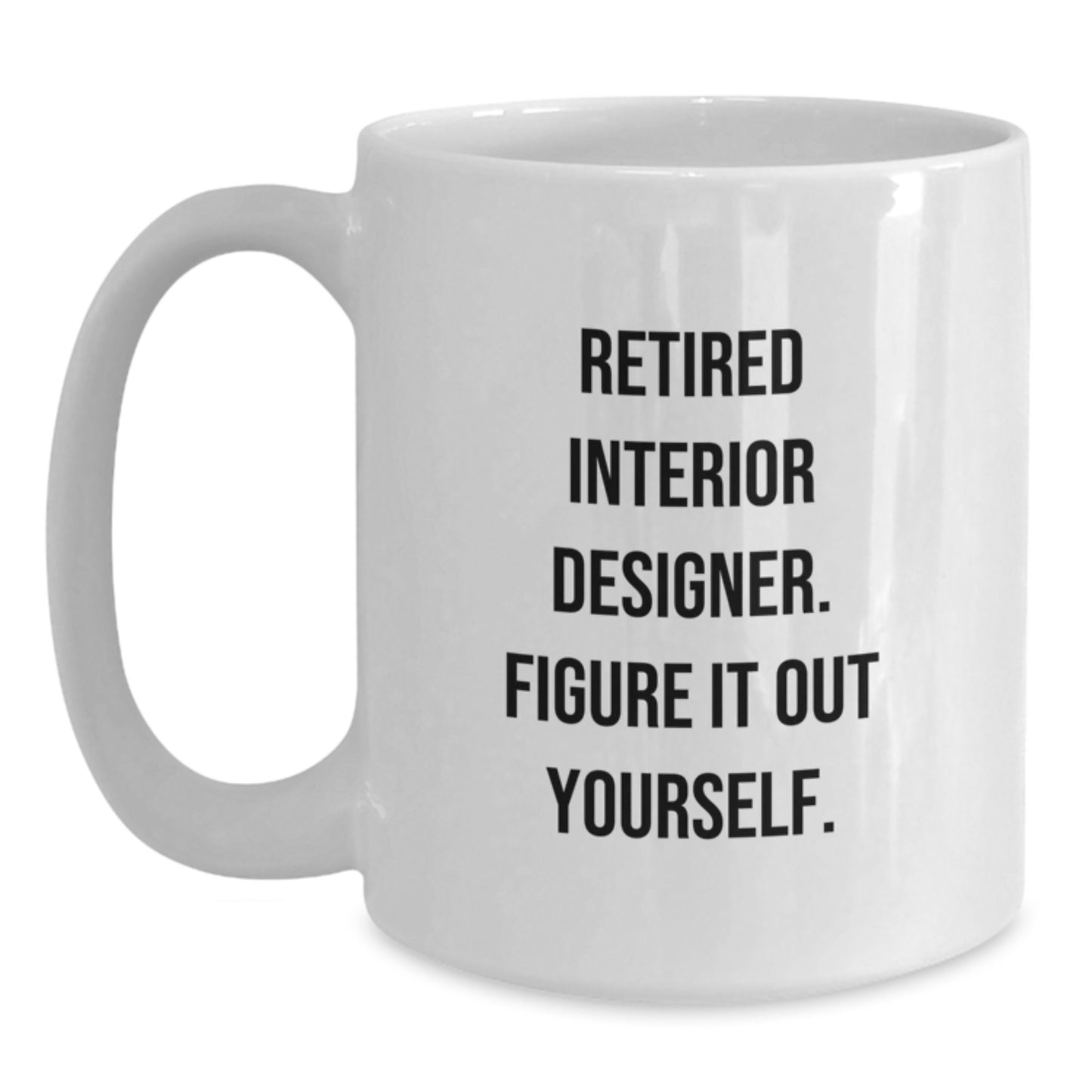Funny Quote Gifts from Interior Designers, White Coffee Mug - 11oz or 15oz Capacity, Perfect Graduation Unique Gifts for Interior Designers, Friends and Family - Main