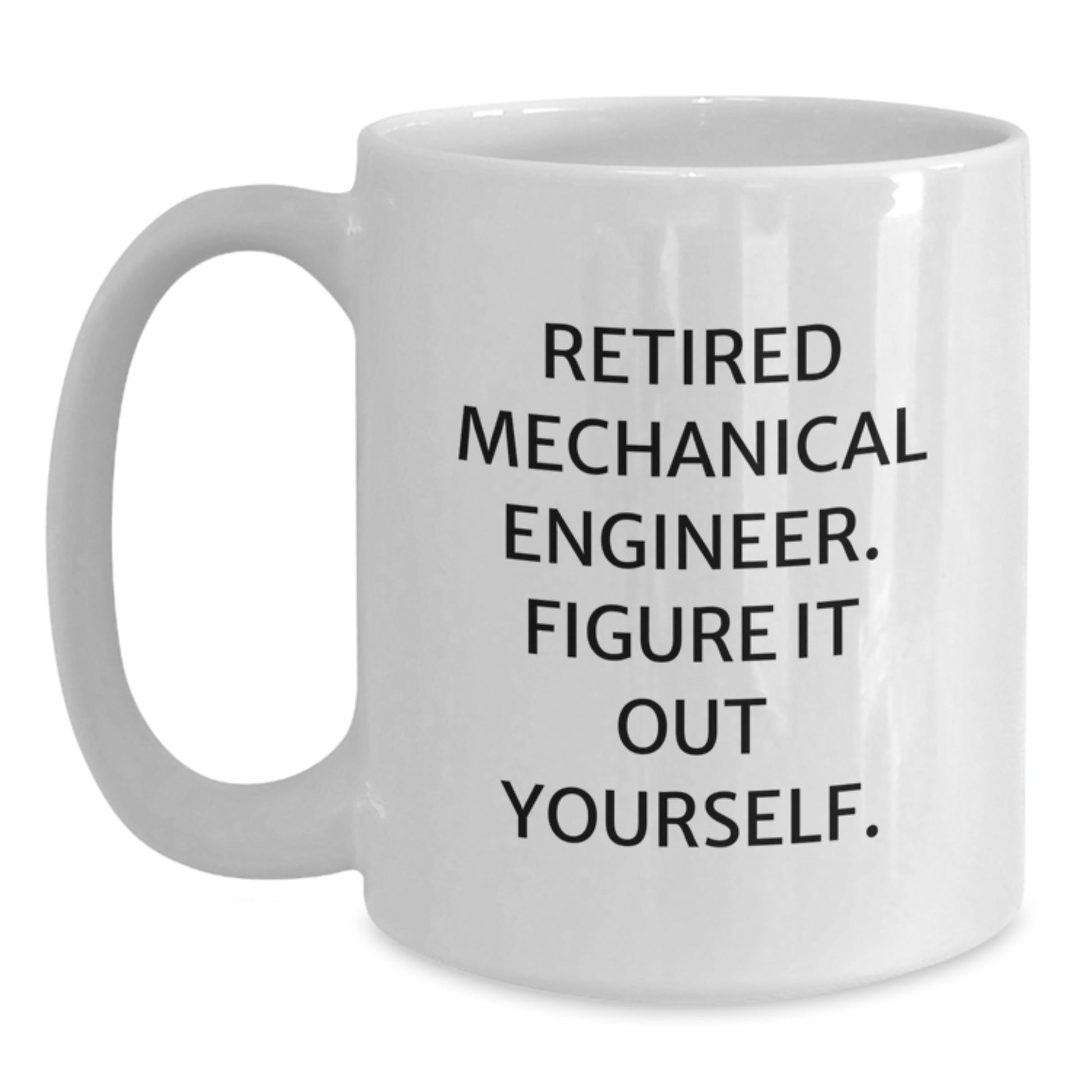 Funny Gifts from Friends for Mechanical Engineers, White Coffee Mug with Retired Mechanical Engineer Figure It Out Yourself Quote - Main