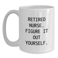 Load image into Gallery viewer, Funny Nurse Graduation Gifts from Coworkers - Retired Nurse Figure It Out Yourself White Coffee Mug, 11oz or 15oz, Ceramic, Microwave and Dishwasher Safe - Main

