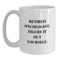 Load image into Gallery viewer, Funny Oncologist Gifts for a Retired Doctor - White Coffee Mug with Inspirational Quote from a Retired Oncologist, Gifts from Family to Oncologist, Graduation Unique Gifts - Main
