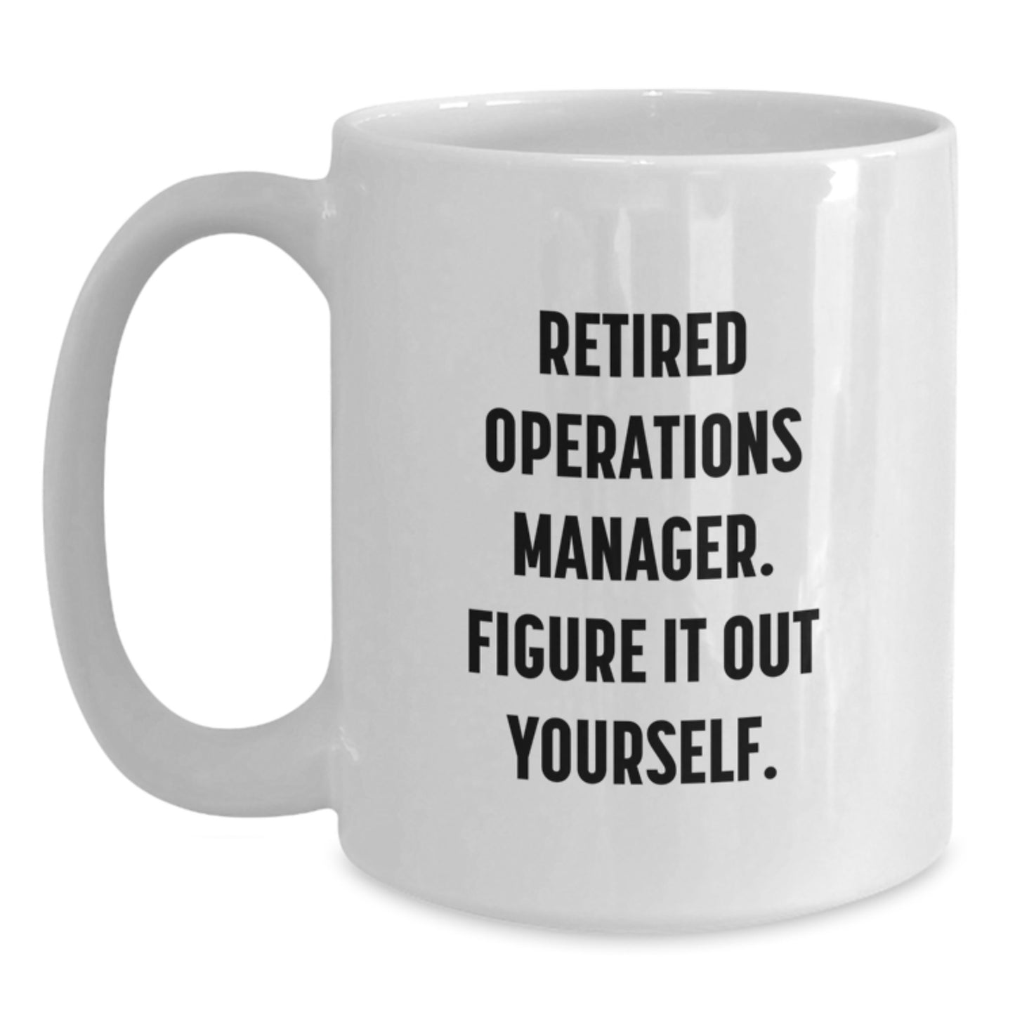 Funny Operations Manager White Coffee Mug, 'Retired Operations Manager. Figure It Out Yourself.', Gifts for Operations Manager, Graduation Unique Gifts from Men, Women, Friends, Coworkers, Family - Main