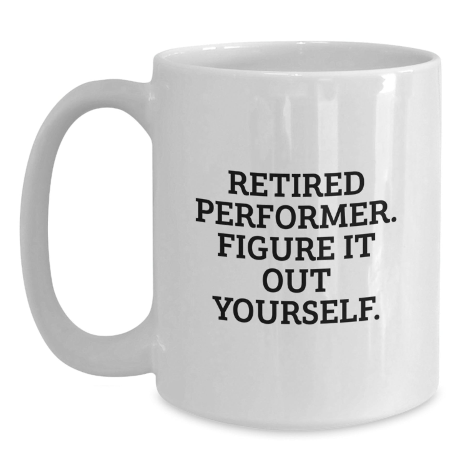 Funny Gifts from Friends for Performer Graduation Unique White Coffee Mugs, Perfect for Men and Women Retired Performer Figure It Out Yourself - Main
