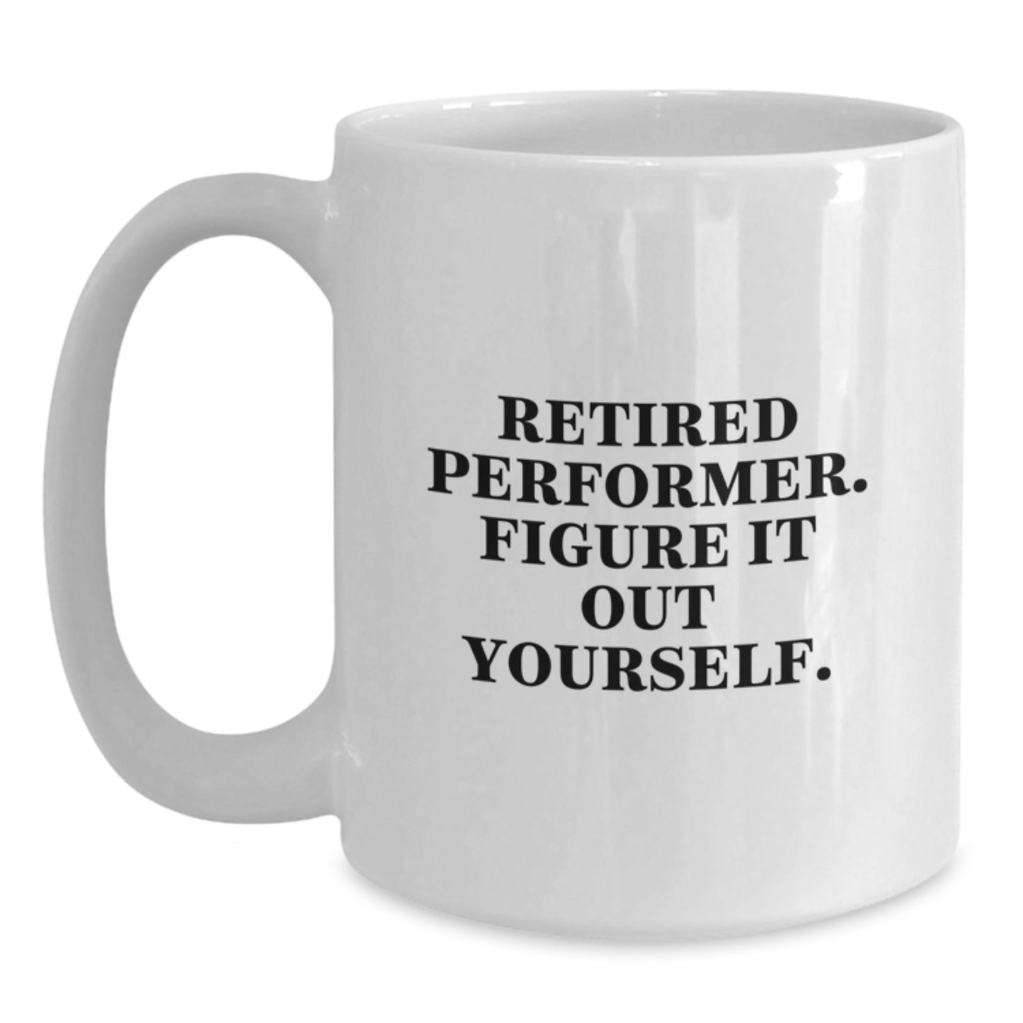 Funny Performer White Coffee Mug Gifts for Friends from Men - Graduation Unique Gifts for the Performer in Your Life - Retired Performer Figure It Out Yourself - Main