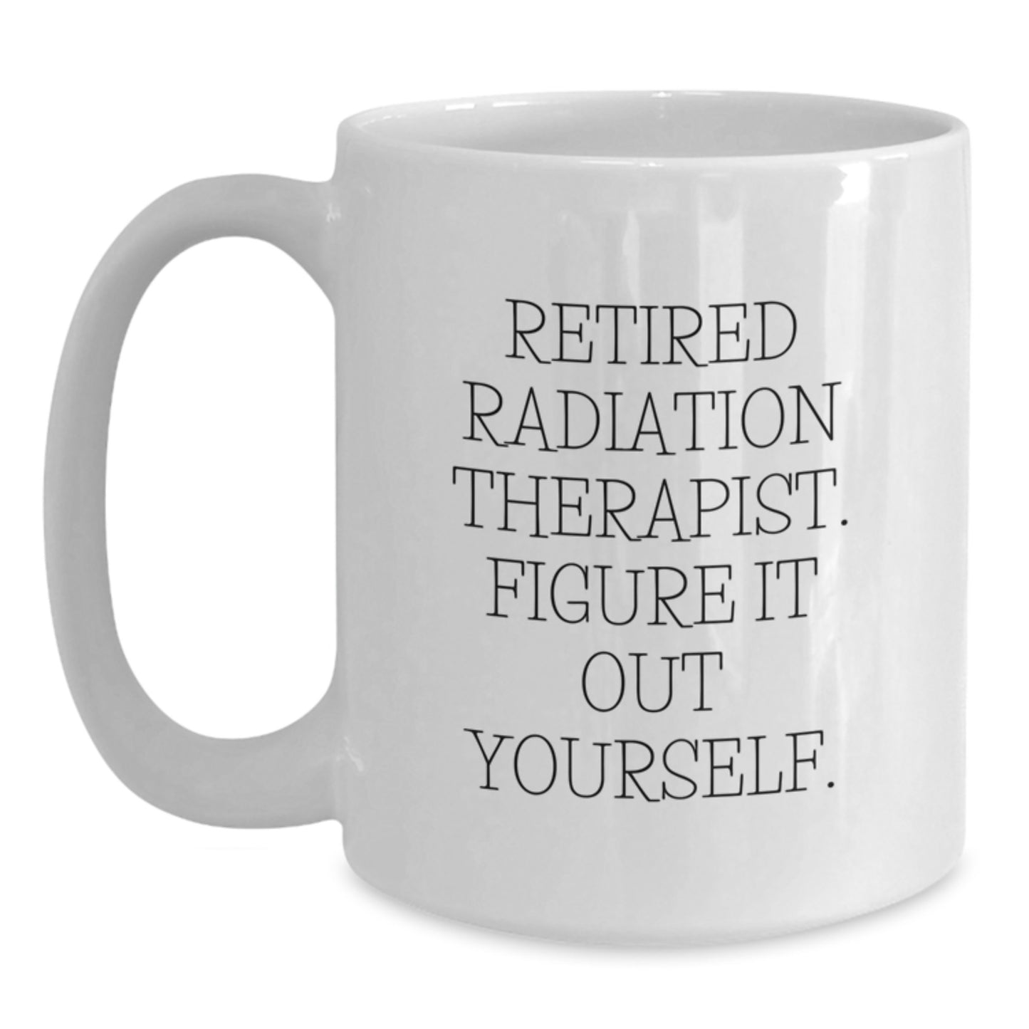 Funny Graduation Unique Gifts for Radiation Therapist Friends and Family, Retired Radiation Therapist Figure It Out Yourself White Coffee Mug - Main