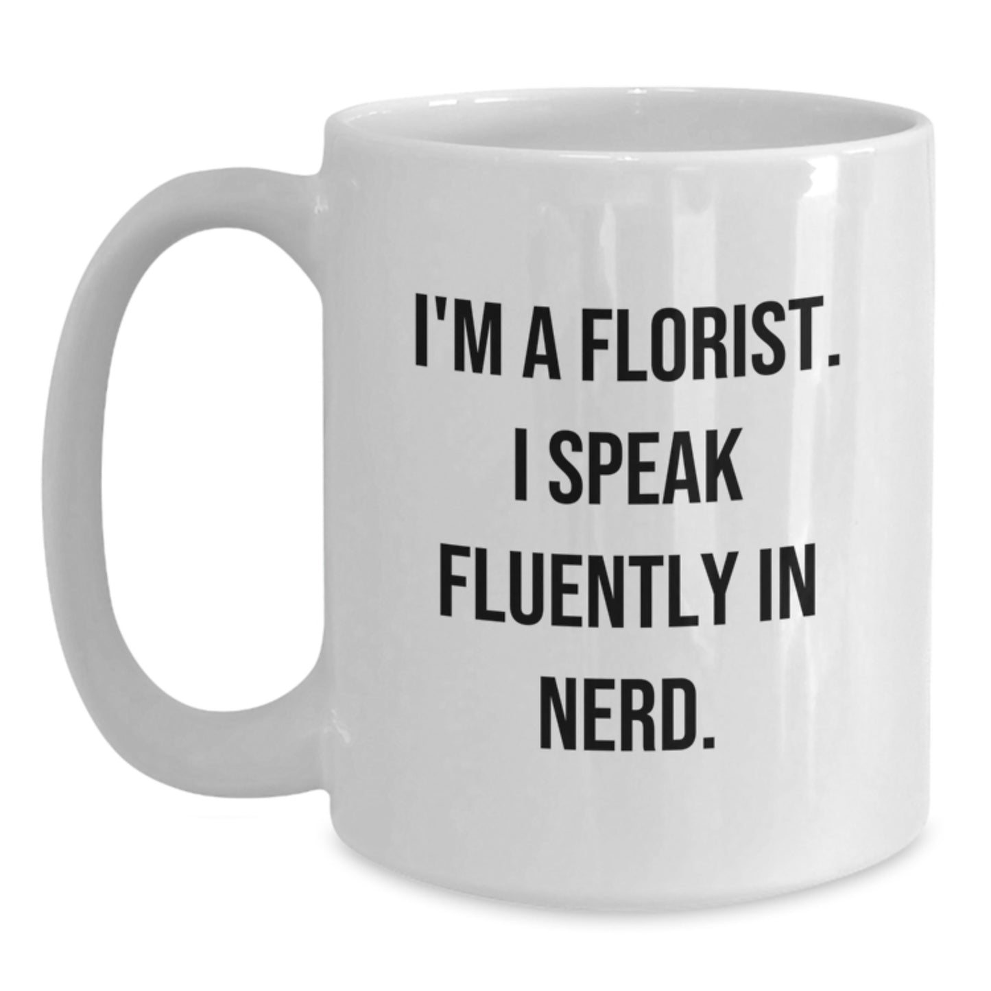Florist Gifts for Men, Cute White Coffee Mug - I'm A Florist. I Speak Fluently In genius. Gifts from Friends to Florist - Main
