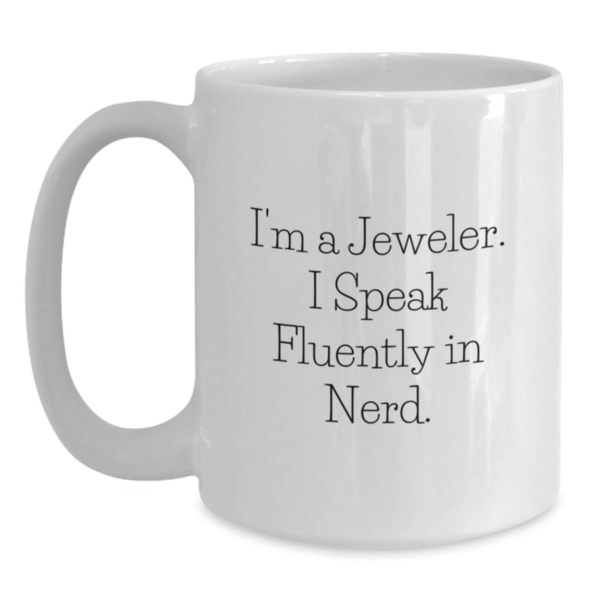 Funny Gift for Jeweler Friends, I'm A Jeweler. I Speak Fluently In genius. White Coffee Mug, Perfect for Graduation Unique Gifts from Family and Friends, Jeweler Lover Mug - Main