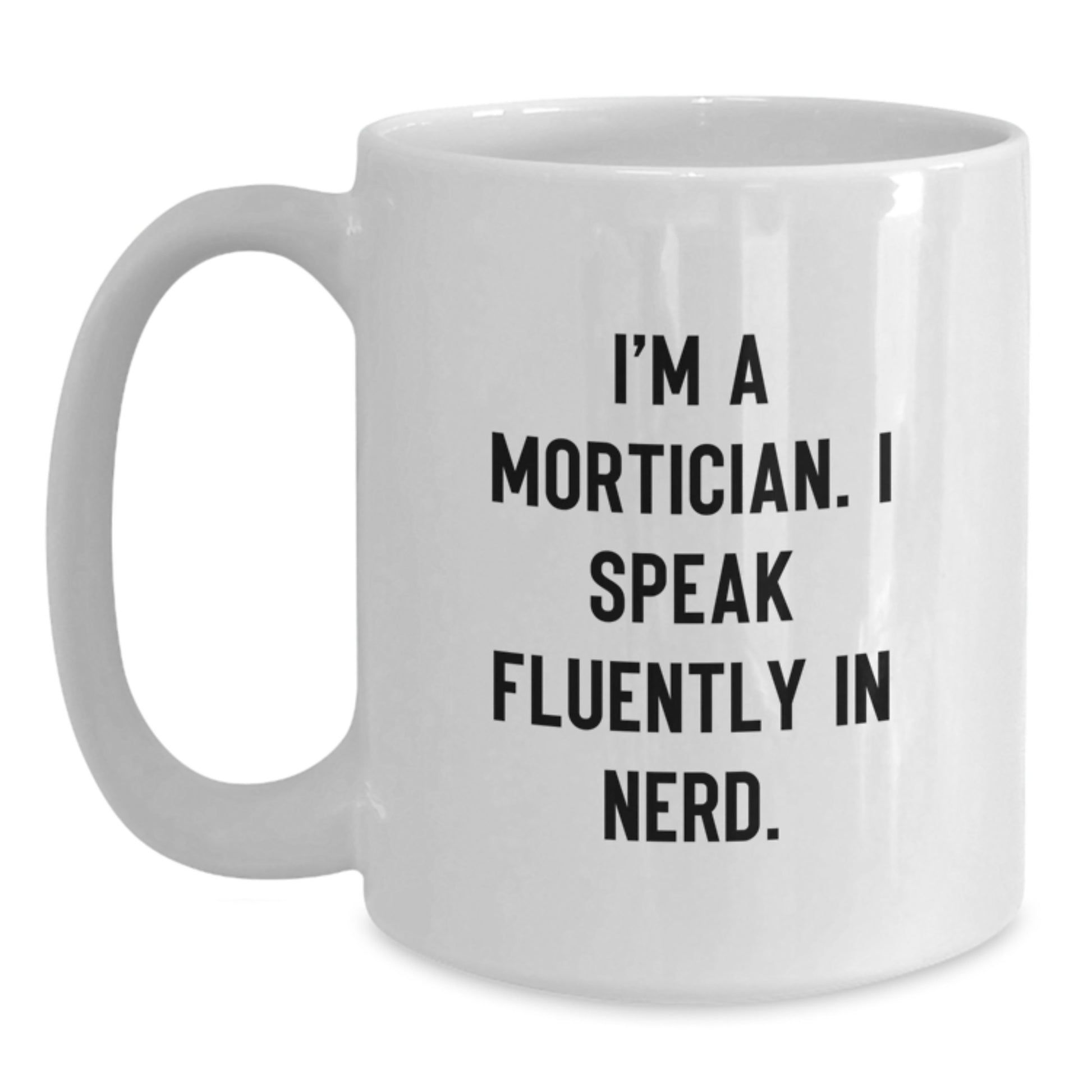 Funny Mortician Gifts, White Coffee Mug for Mortician Enthusiasts, I'm A Mortician. I Speak Fluently In genius. - Unique Graduation Unique Gifts from Friends to Mortician - Main