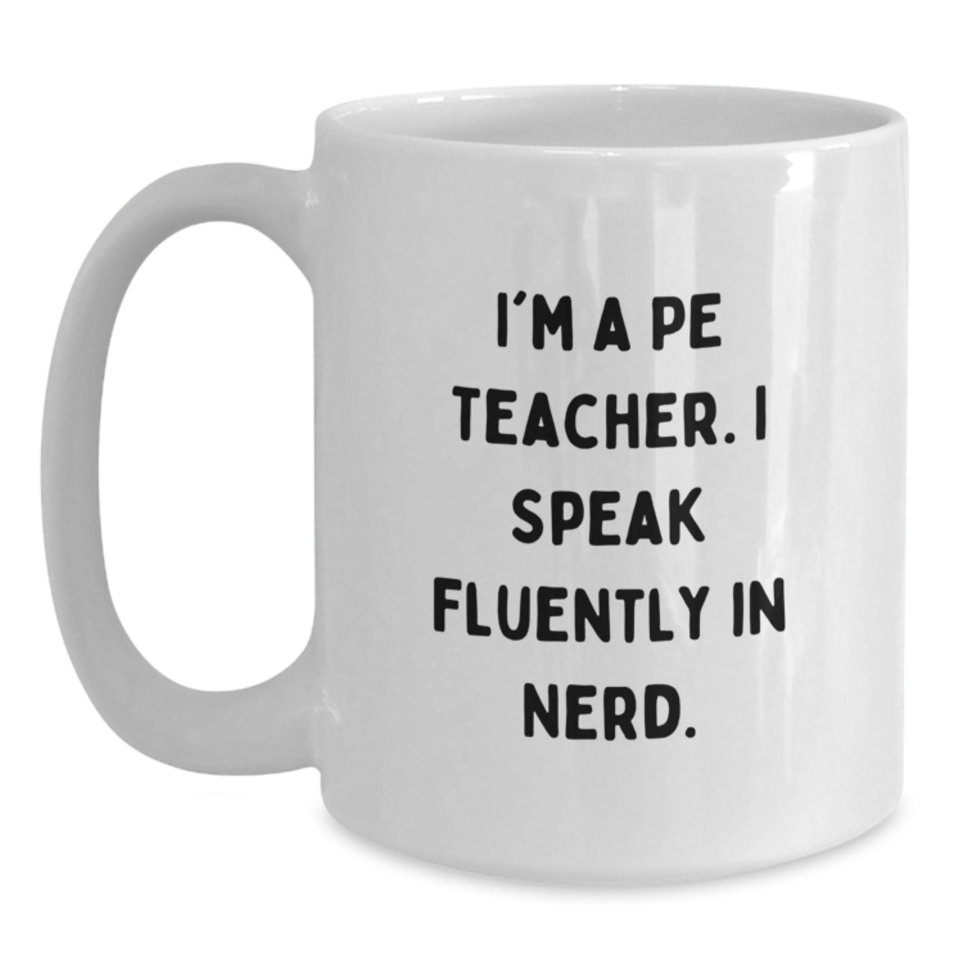 Funny PE Teacher Gifts for Men, Women, Friends - I'm A PE Teacher. I Speak Fluently In genius. - White Coffee Mug for Graduation Unique Gifts from Family - Main