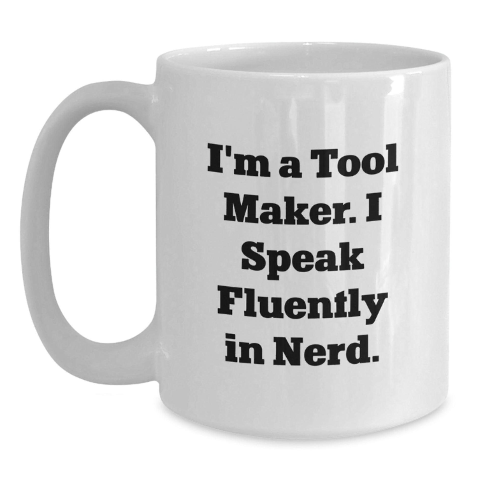 Funny Gifts from Tool Makers to Friends, 'I'm A Tool Maker. I Speak Fluently In genius.', Unique White Coffee Mug for Graduate Tool Makers, White Ceramic - Main