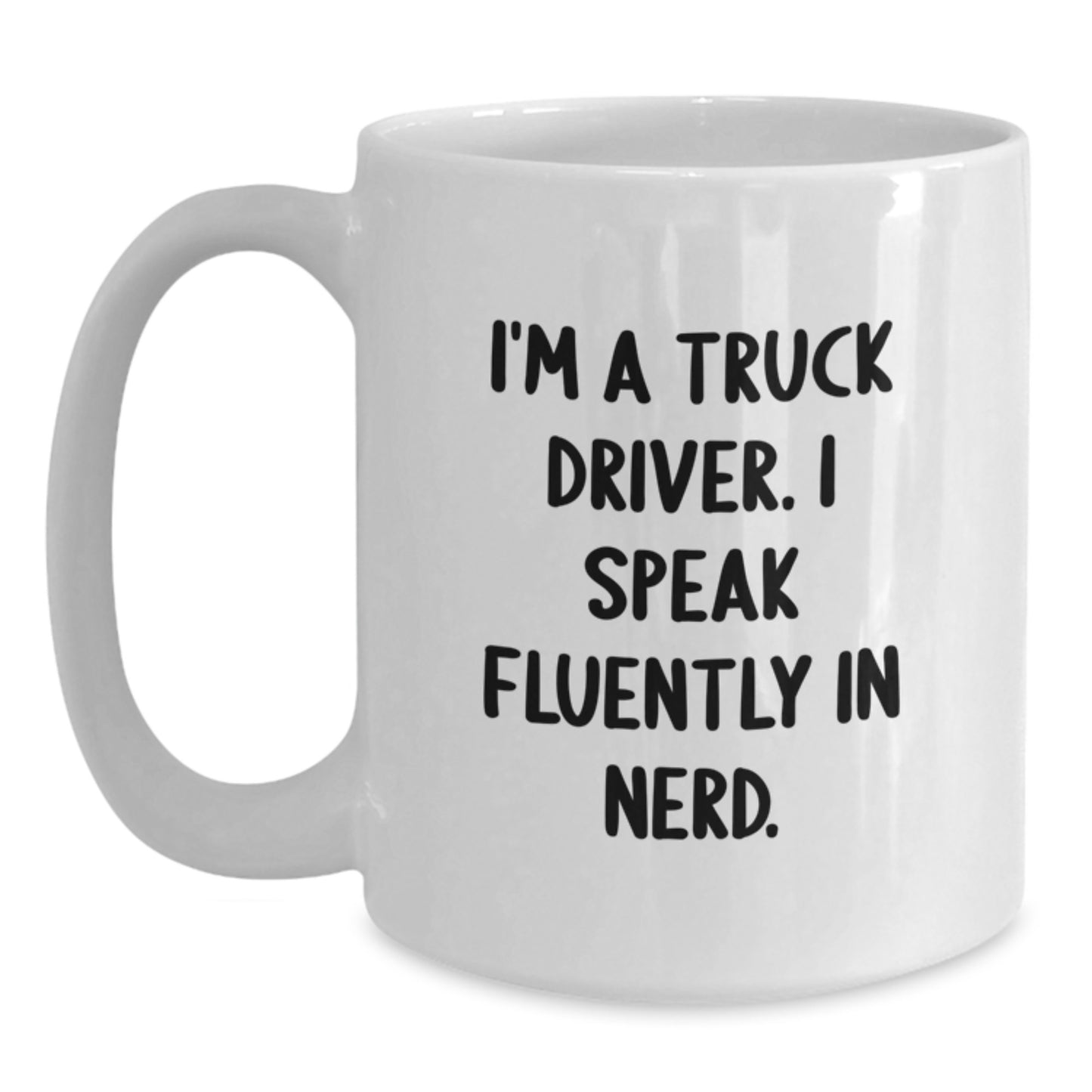 Funny Truck Driver Gifts from Men, White Coffee Mug for Graduation Unique Gifts - I'm A Truck Driver. I Speak Fluently In genius. - Main