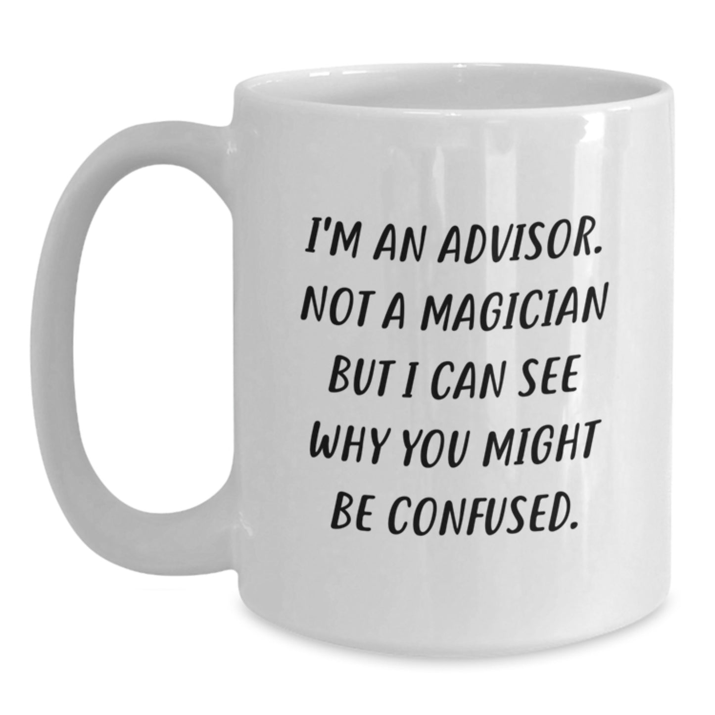 Funny Advisor Gifts for Him or Her - White Coffee Mug - Gifts from Friends or Family for Graduation Unique Gifts for Men or Women - Main