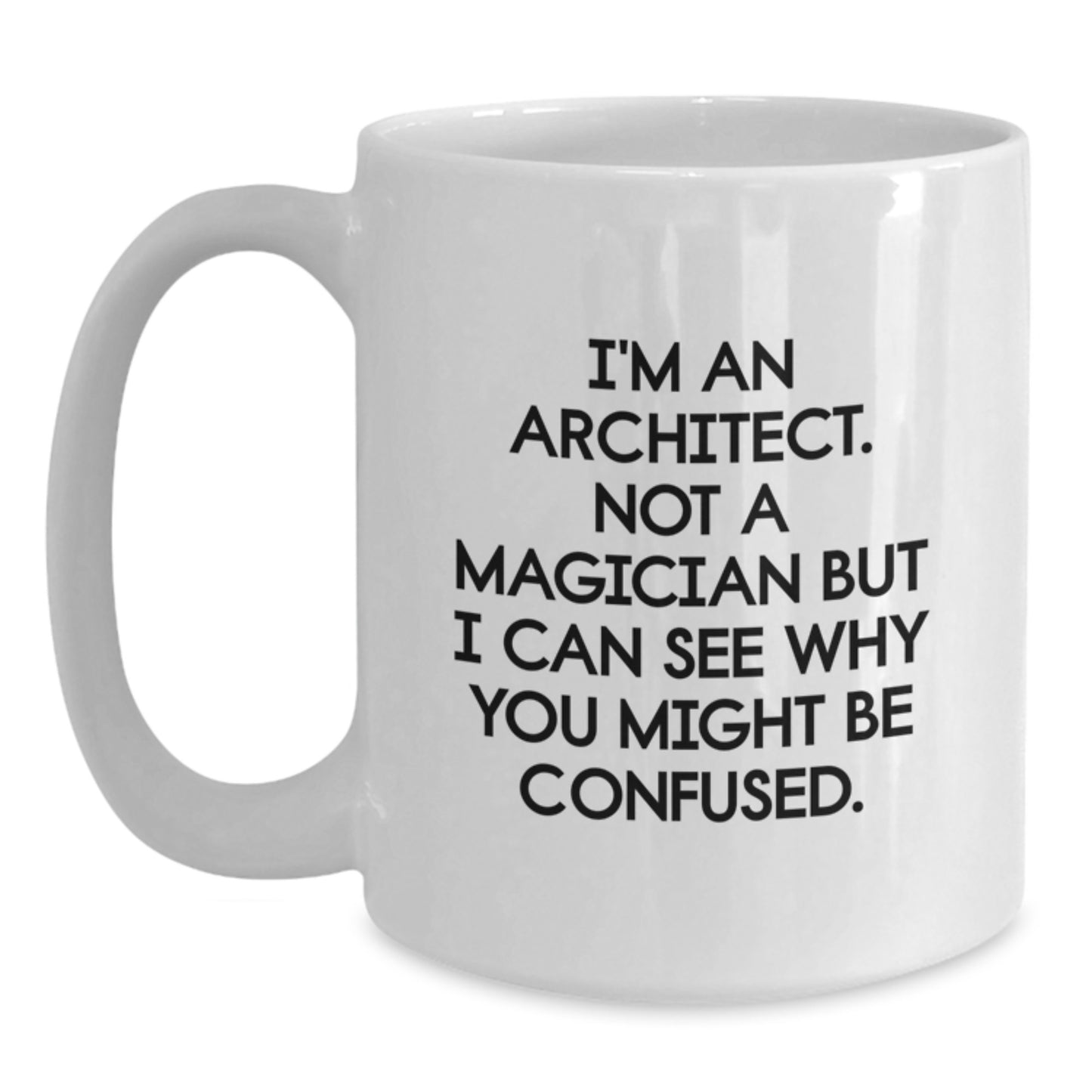 Funny Architect Gifts from Friends for Graduation Unique White Coffee Mugs, I'm An Architect. Not A Magician But I Can See Why You Might Be Confused. - Architect Design Mug for Men or Women - Main