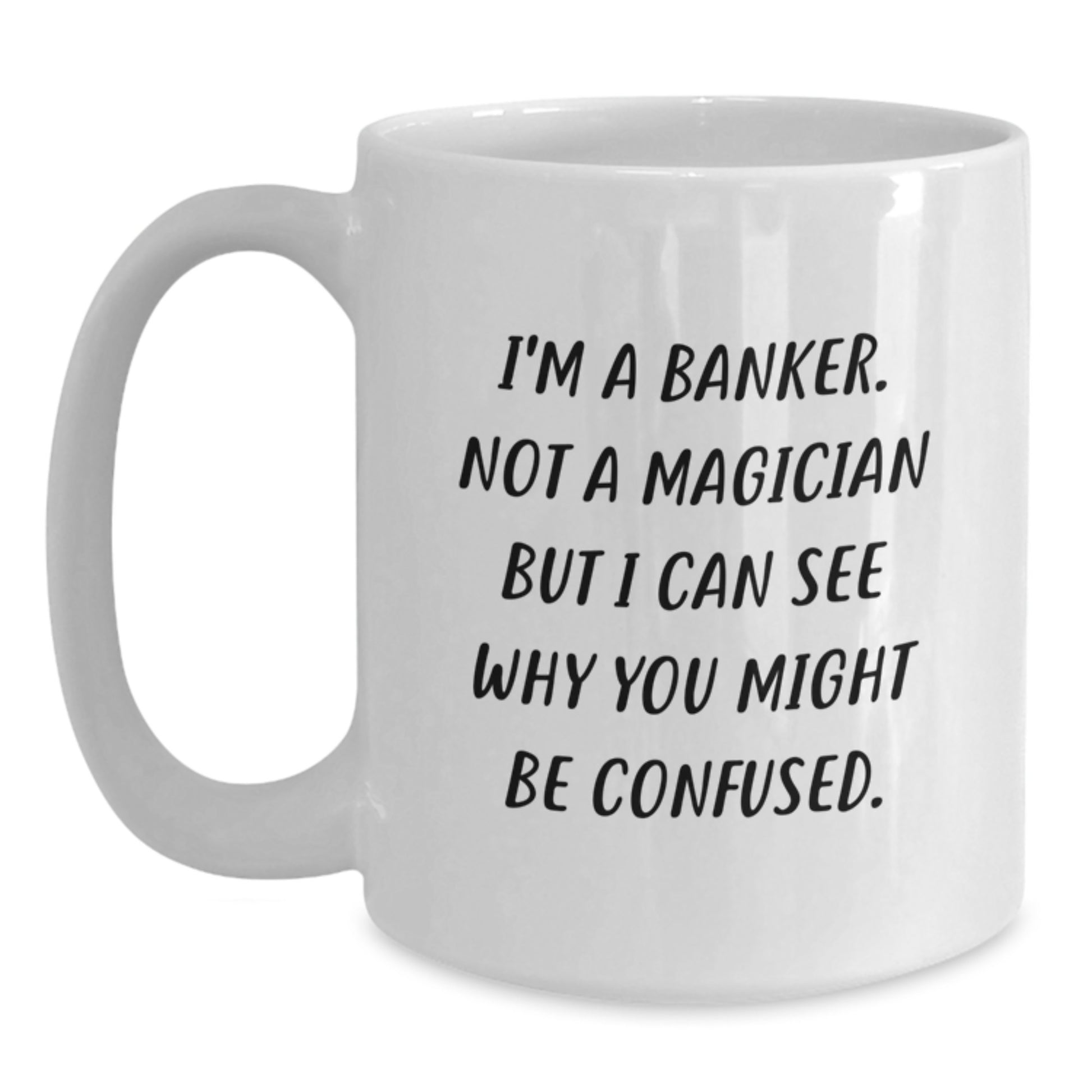 Funny Banker Gifts for Graduation - White Coffee Mug 'I'm A Banker. Not A Magician But I Can See Why You Might Be Confused' from Friends - Main