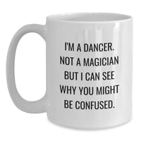 Load image into Gallery viewer, Funny Dancer Gifts for Valentine's, White Coffee Mug - 'I'm A Dancer. Not A Magician But I Can See Why You Might Be Confused.' Gifts from Friends and Family - Main
