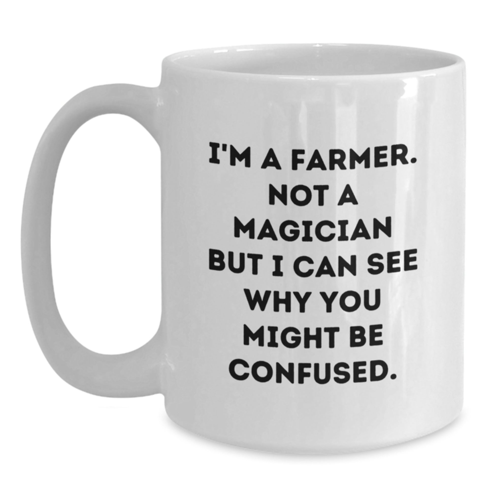 Funny Farmer Gifts, Unique White Coffee Mugs for Men, Funny Quotes for Graduation, I'm A Farmer. Not A Magician But I Can See Why You Might Be Confused. Gifts from Friends to Family - Main