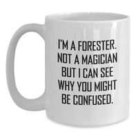Load image into Gallery viewer, Funny Forester Gifts for Men, Unique White Coffee Mugs with I&#39;m A Forester. Not A Magician But I Can See Why You Might Be Confused. Quote, Gifts from Friends to Family - Main
