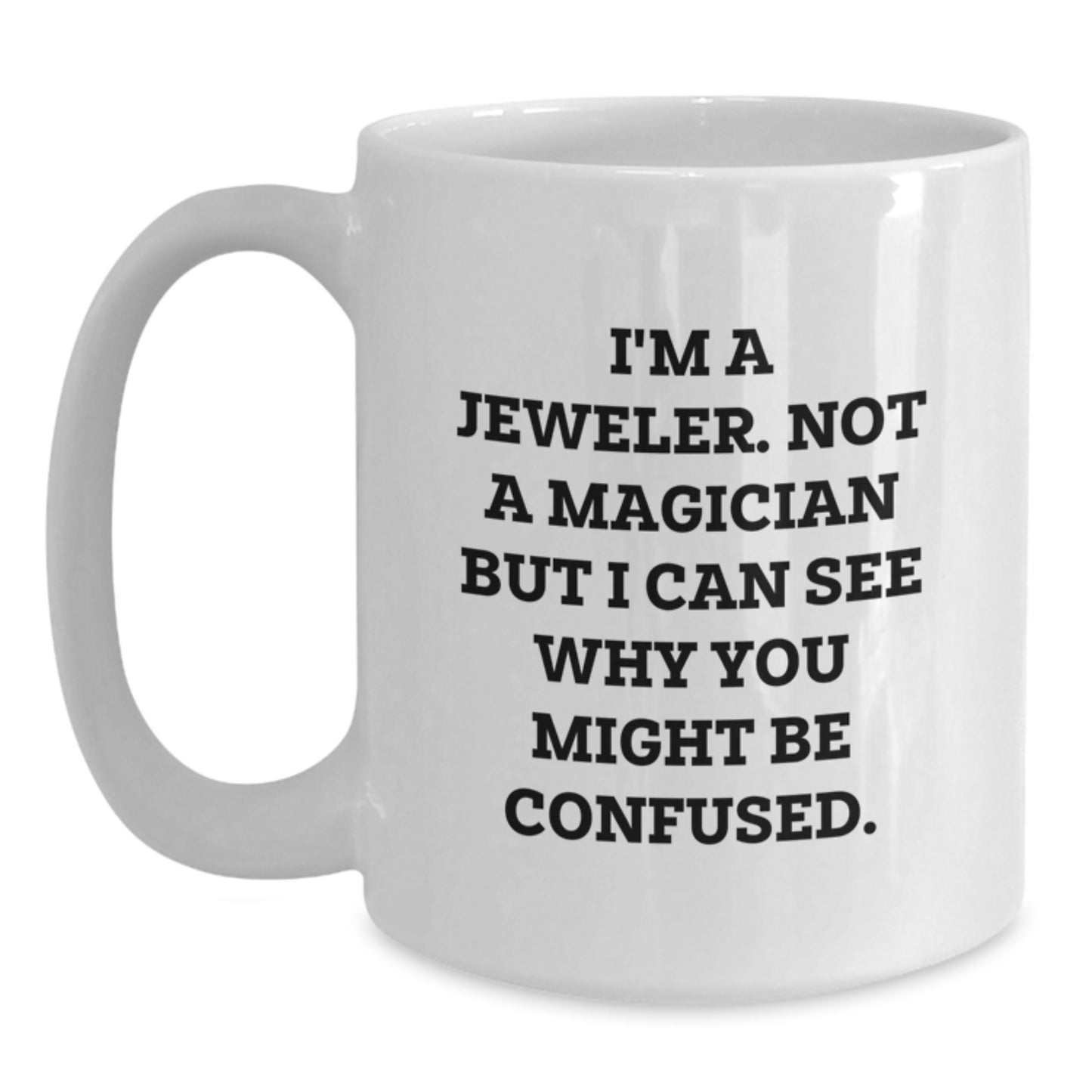 Funny Jeweler Gifts from Friends for Graduation Unique White Coffee Mugs I'm A Jeweler Not A Magician But I Can See Why You Might Be Confused - Main