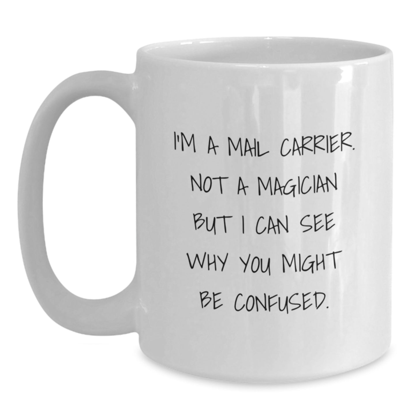 Funny Mail Carrier White Coffee Mugs Gifts from Family to Mail Carrier on Graduation - I'm A Mail Carrier. Not A Magician But I Can See Why You Might Be Confused. - Main