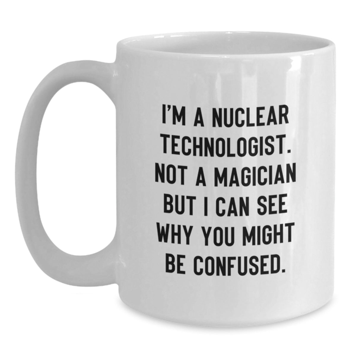 Nuclear Technologist Gift For Him - A Humorous Keepsake Coffee Mug - Main