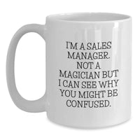 Load image into Gallery viewer, Funny Sales Manager Gifts from Friends - White Coffee Mug for Birthday - &#39;I&#39;m A Sales Manager. Not A Magician...&#39; - Main
