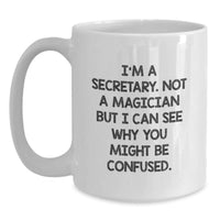 Load image into Gallery viewer, Secretary Humor Funny White Coffee Mug Gifts from Friends for Graduation - &#39;I&#39;m A Secretary. Not A Magician But I Can See Why You Might Be Confused.&#39; - Main
