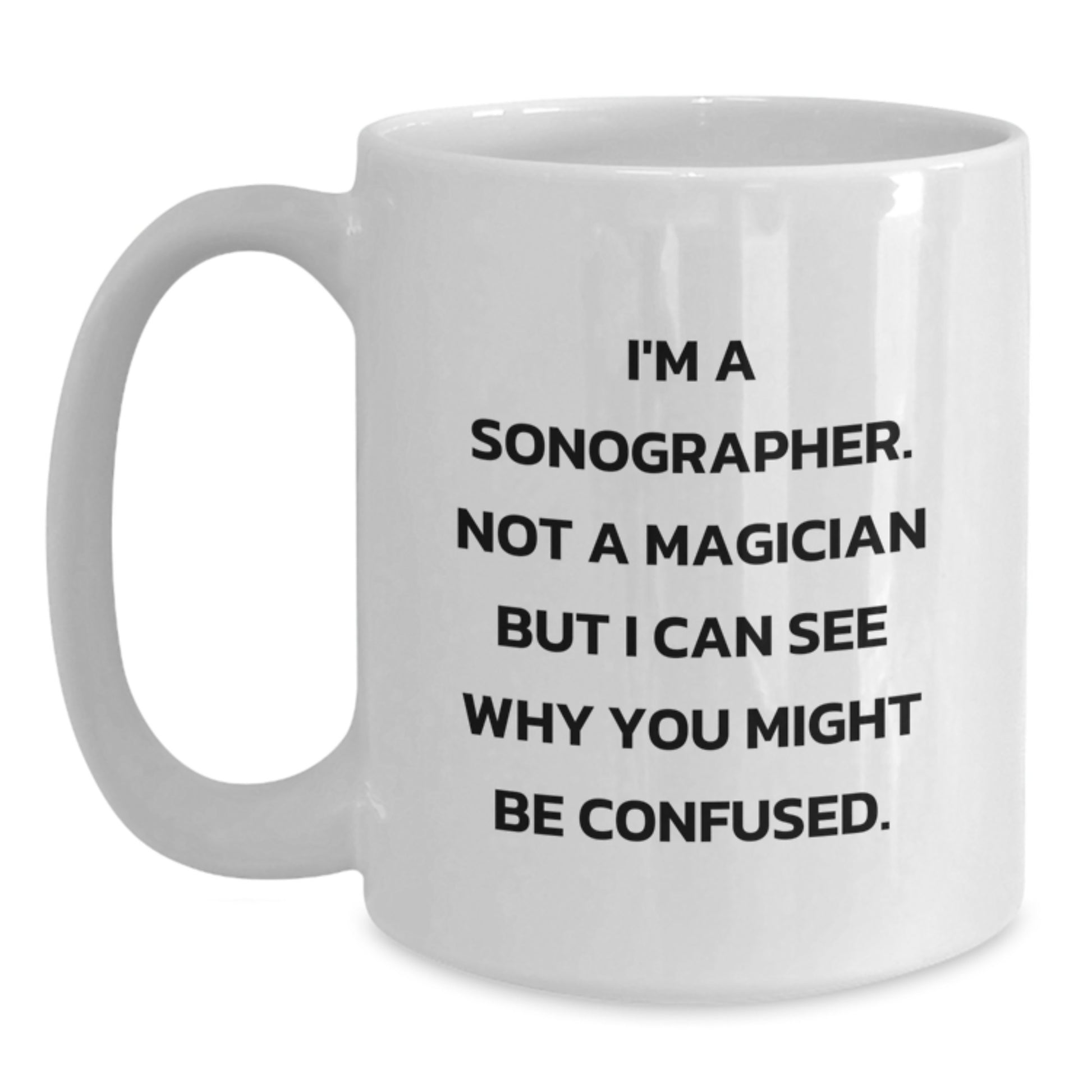 Funny Sonographer Gifts from Friends - White Coffee Mug for Graduation 'I'm A Sonographer. Not A Magician But I Can See Why You Might Be Confused.' - Main