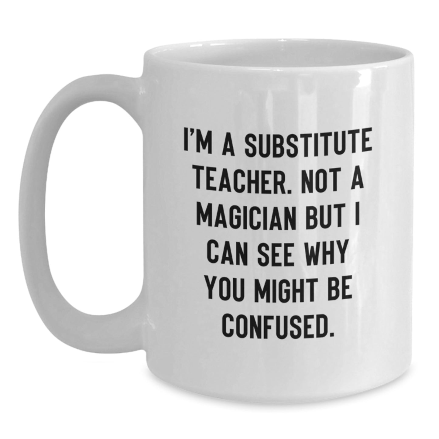 Funny Sub Teacher Gifts, White Coffee Mug, 'I'm A Substitute Teacher...' Humor, Gifts from Friends for Graduation Celebration - Main