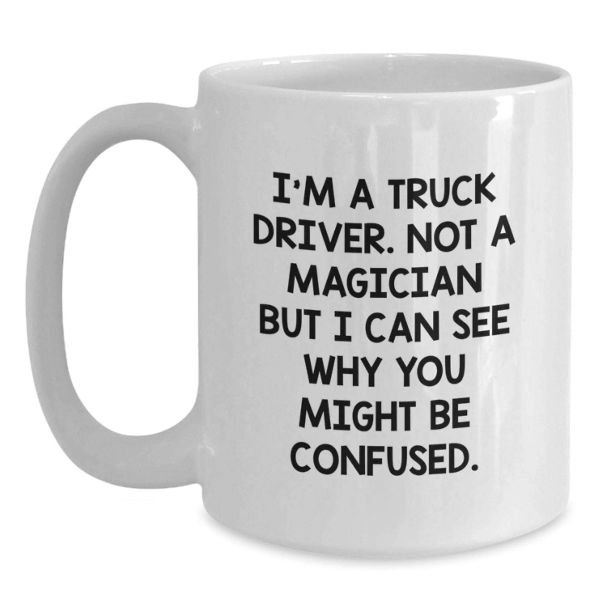 Funny Truck Driver Gifts, Valentine's Unique White Coffee Mug, I'm A Truck Driver, Not A Magician But I Can See Why You Might Be Confused, Gifts from Family for Men - Main