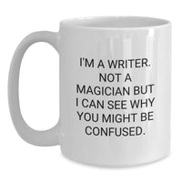 Load image into Gallery viewer, Funny Writer Gifts for Him, Valentine's Unique Mug from Friends, White Coffee Mug with I'm A Writer. Not A Magician But I Can See Why You Might Be Confused. - Main
