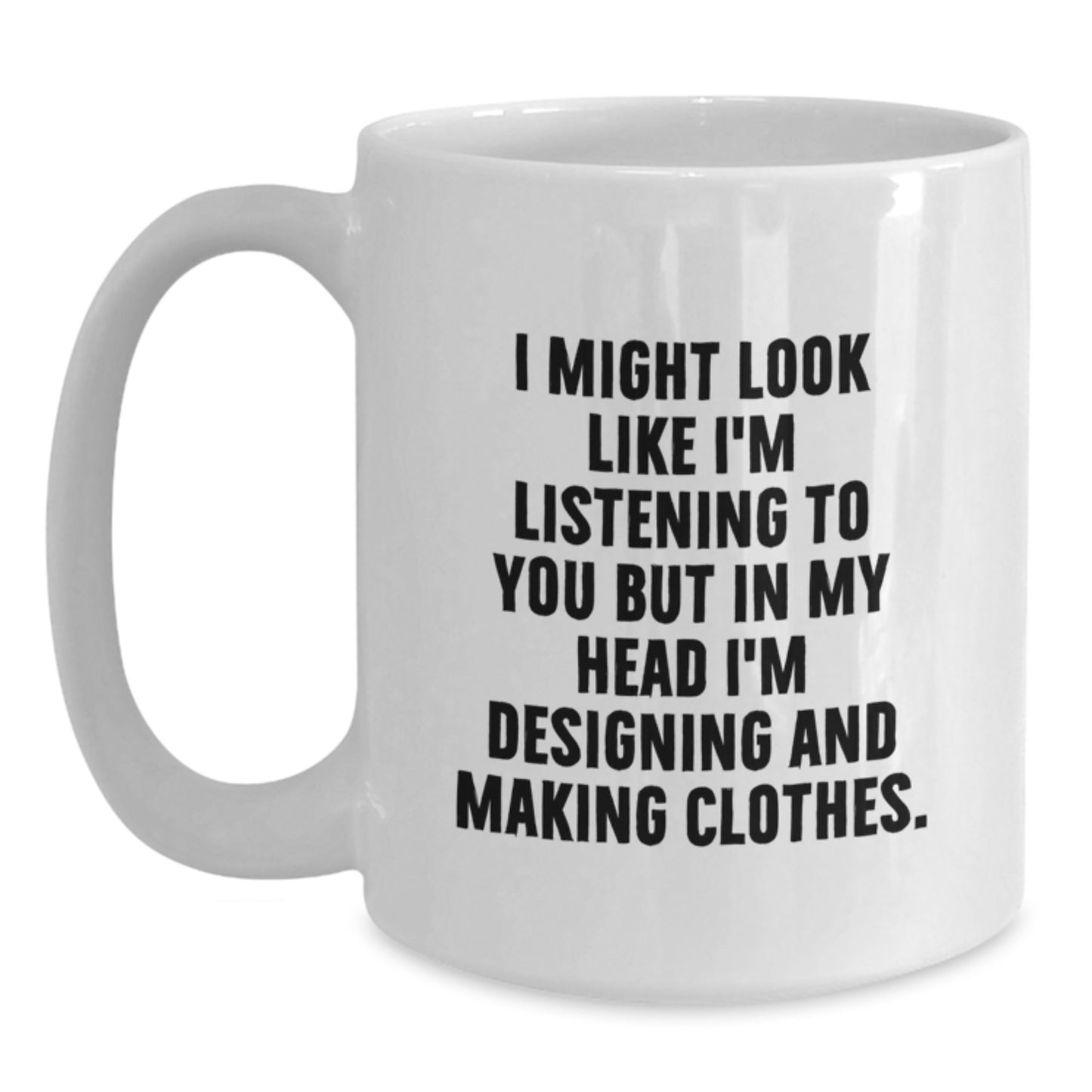 Designing and Making Clothes Enthusiasts Funny Quote White Coffee Mug Gifts from Friends and Family for Birthday - Main
