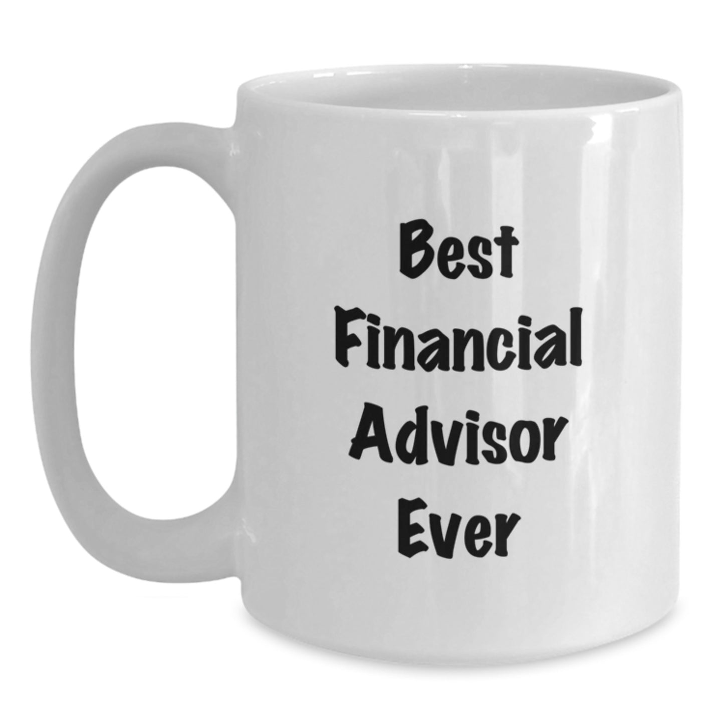 Funny Quotes for Financial Advisors, Best Financial Advisor Ever White Coffee Mug for Valentine's Unique Gifts from Friends, Valentine's Unique Gifts for Financial Advisors, Financial Advisor Gift - Main