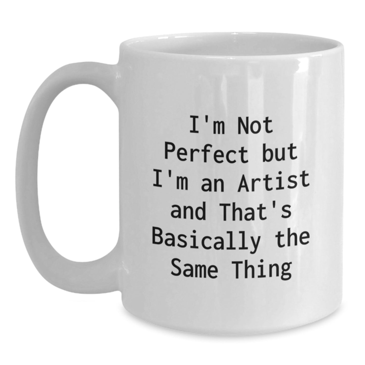 Funny Artist Gifts from Friends for Graduation Unique White Coffee Mugs with Quote 'I'm Not Perfect But I'm An Artist And That's Basically The Same Thing' - Main
