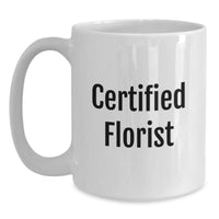 Load image into Gallery viewer, Florist Funny Quote Gifts from Men to Florist for Graduation Unique White Coffee Mug, Certified Florist Inspiration, 11oz or 15oz Capacity, Microwave and Dishwasher Safe - Main
