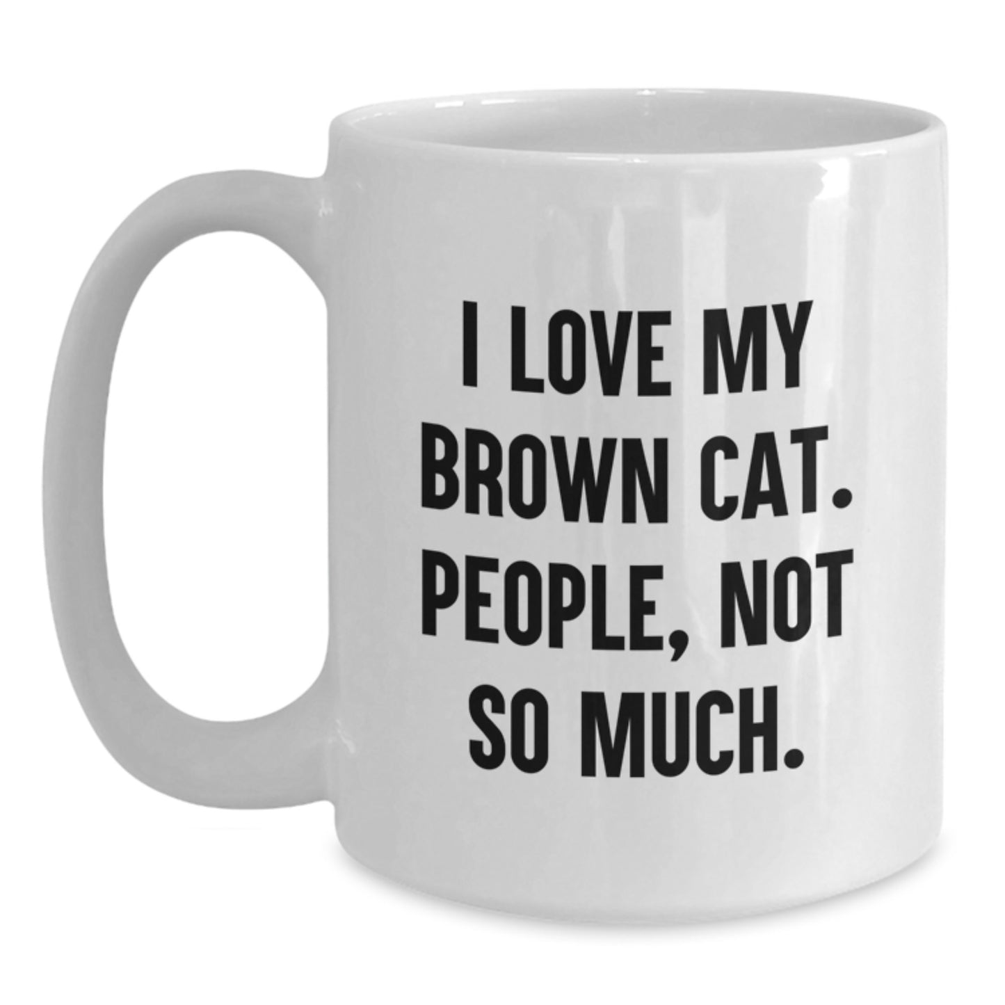 Funny Brown Cat Lover Gifts White Coffee Mug I Love My Brown Cat People Not So Much Valentine's Unique Gift - Main