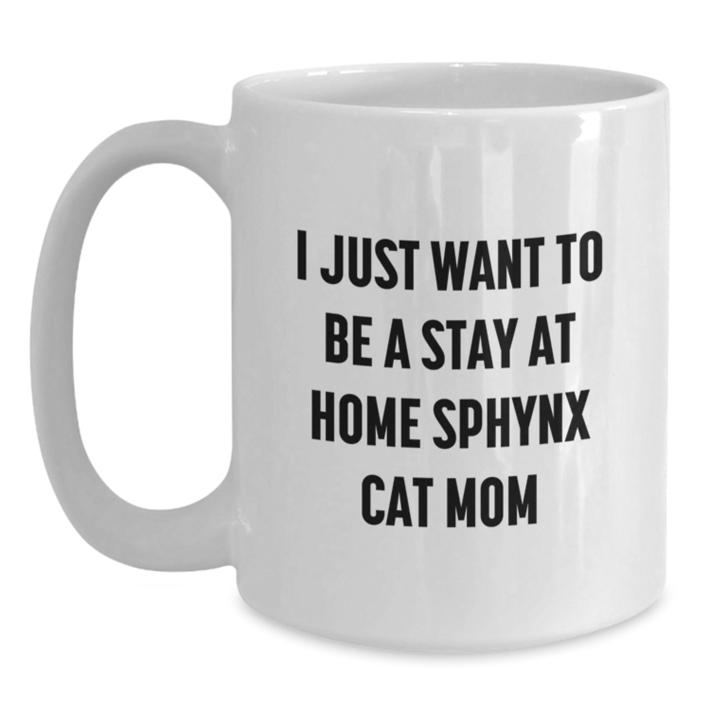 Sphynx Cat Mom Funny Quote Gifts from Friends to Sphynx Cat Lovers, White Coffee Mug for Sphynx Cat Enthusiasts, I Just Want To Be A Stay At Home Sphynx Cat Mom, Graduation Unique Gifts - Main