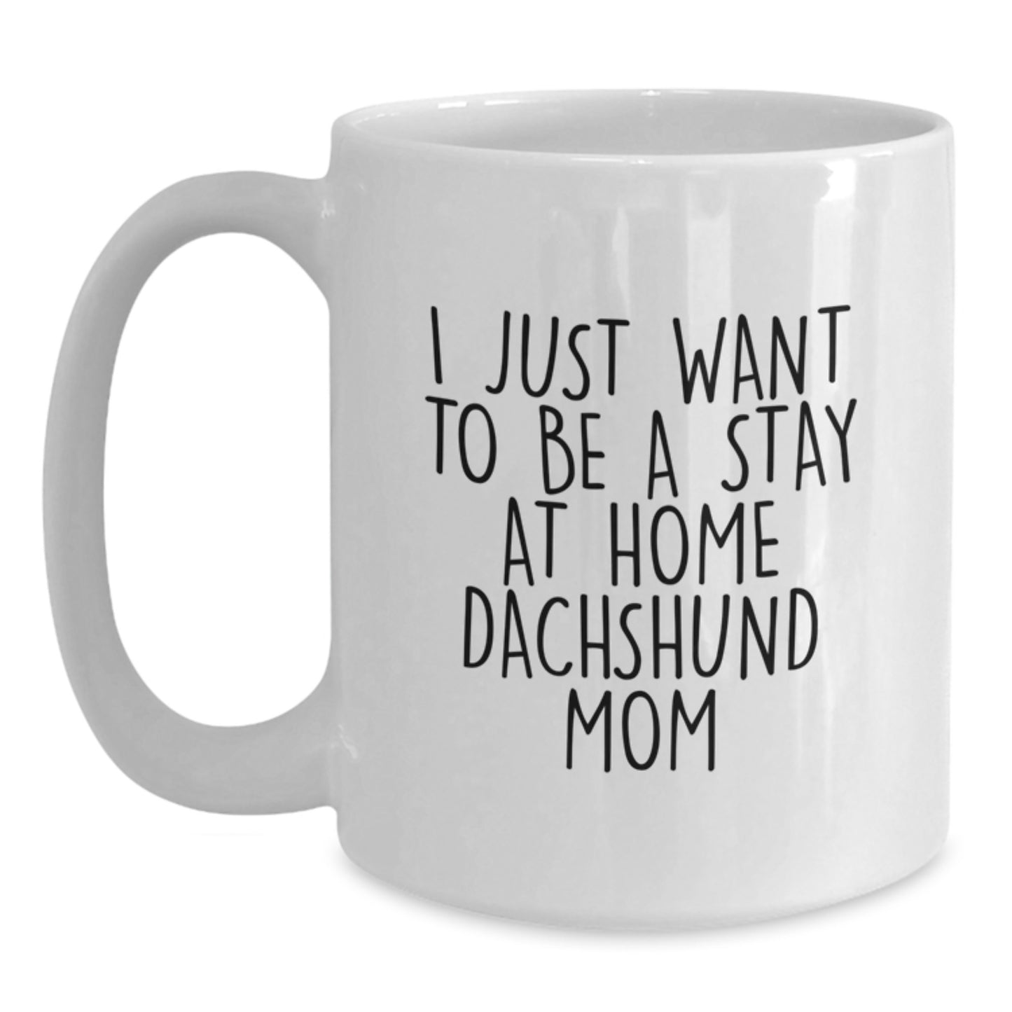 Dachshund Dog Gifts for Men Women Friends Family - White Coffee Mug, I Just Want To Be A Stay At Home Dachshund Mom, Funny Quote, Christmas Unique Gifts from Mom Dad to Dachshund Lover - Main