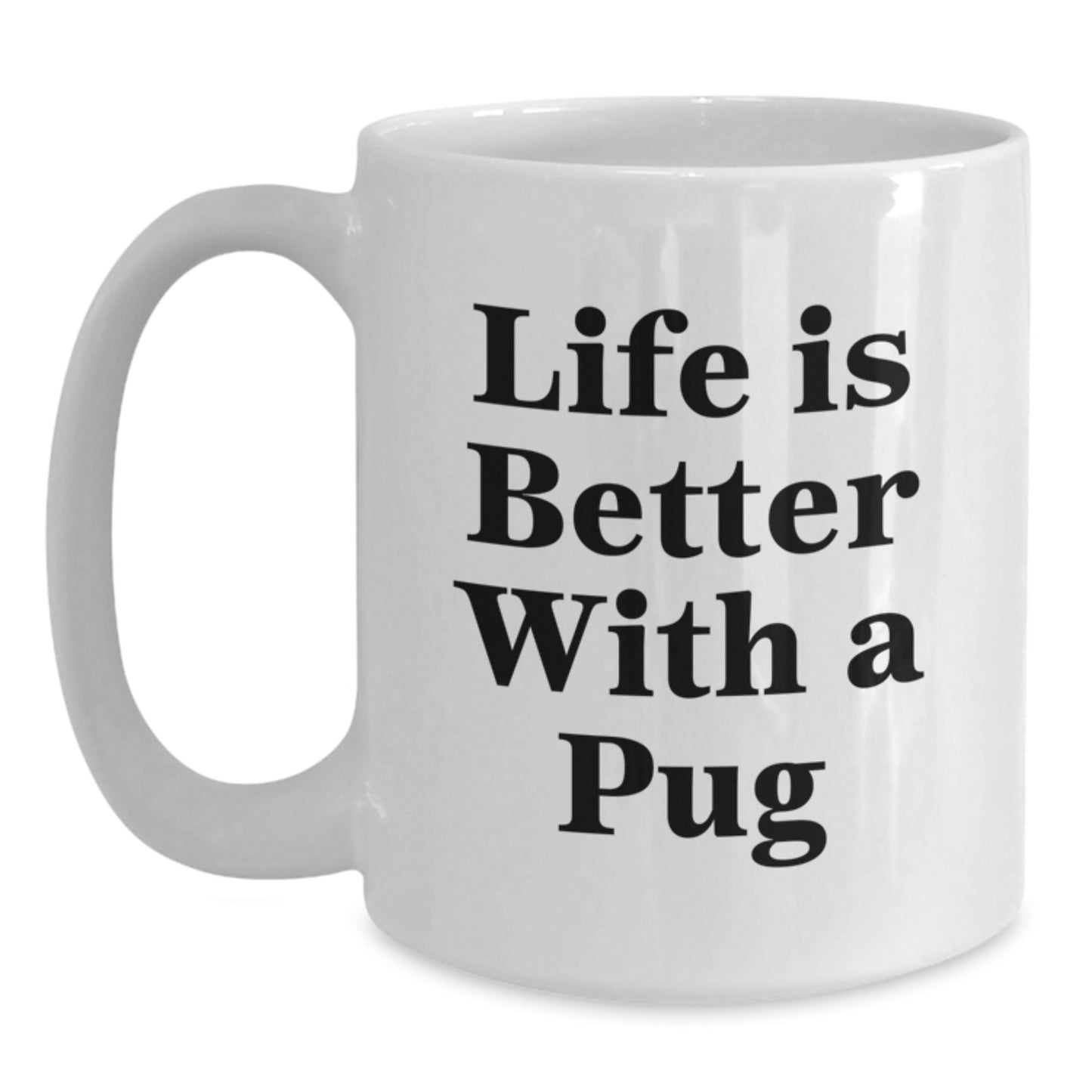 Pug Dog Lovers Gift, Funny Quote 'Life Is Better With A Pug', White Coffee Mug for Graduation, Gifts from Friends, Family, or Coworkers for Pug Dog Enthusiasts - Main