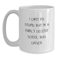 Load image into Gallery viewer, Funny School Bus Driver Gifts for Him from Friends - &#39;I Can&#39;t Fix Stupid But I&#39;m A Fairly Decent School Bus Driver&#39; White Coffee Mug for Birthday - Main
