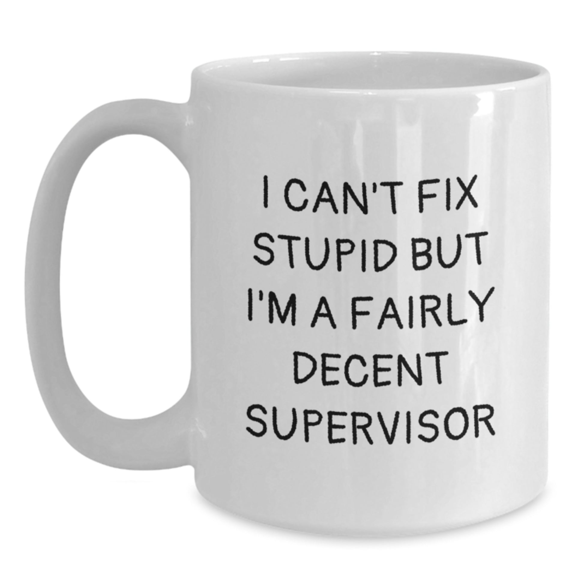 Funny Supervisor Gifts from Friends for Men or Women - White Coffee Mug, I Can't Fix Stupid But I'm A Fairly Decent Supervisor Quote, Birthday Unique Gifts - Main