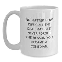 Load image into Gallery viewer, Funny Comedian Gifts from Friends for Birthdays - &#39;No Matter How Difficult&#39; White Coffee Mug, Inspirational Quote, White, 11oz or 15oz - Main
