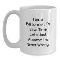 Load image into Gallery viewer, Funny Performer White Coffee Mugs, Gifts for Performers from Family and Friends, Inspirational Quote &#39;I Am A Performer. To Save Time Let&#39;s Just Assume I&#39;m Never Wrong.&#39; - Main
