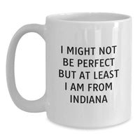 Load image into Gallery viewer, Funny Indiana Gifts from Friends to Family - I Might Not Be Perfect But At Least I Am From Indiana White Coffee Mug for Graduation - Main
