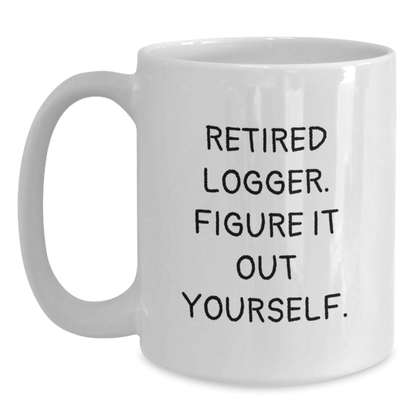 Funny Logger White Coffee Mug, Gifts from Friends for Graduation Unique Gifts, 'Retired Logger. Figure It Out Yourself.' - Main