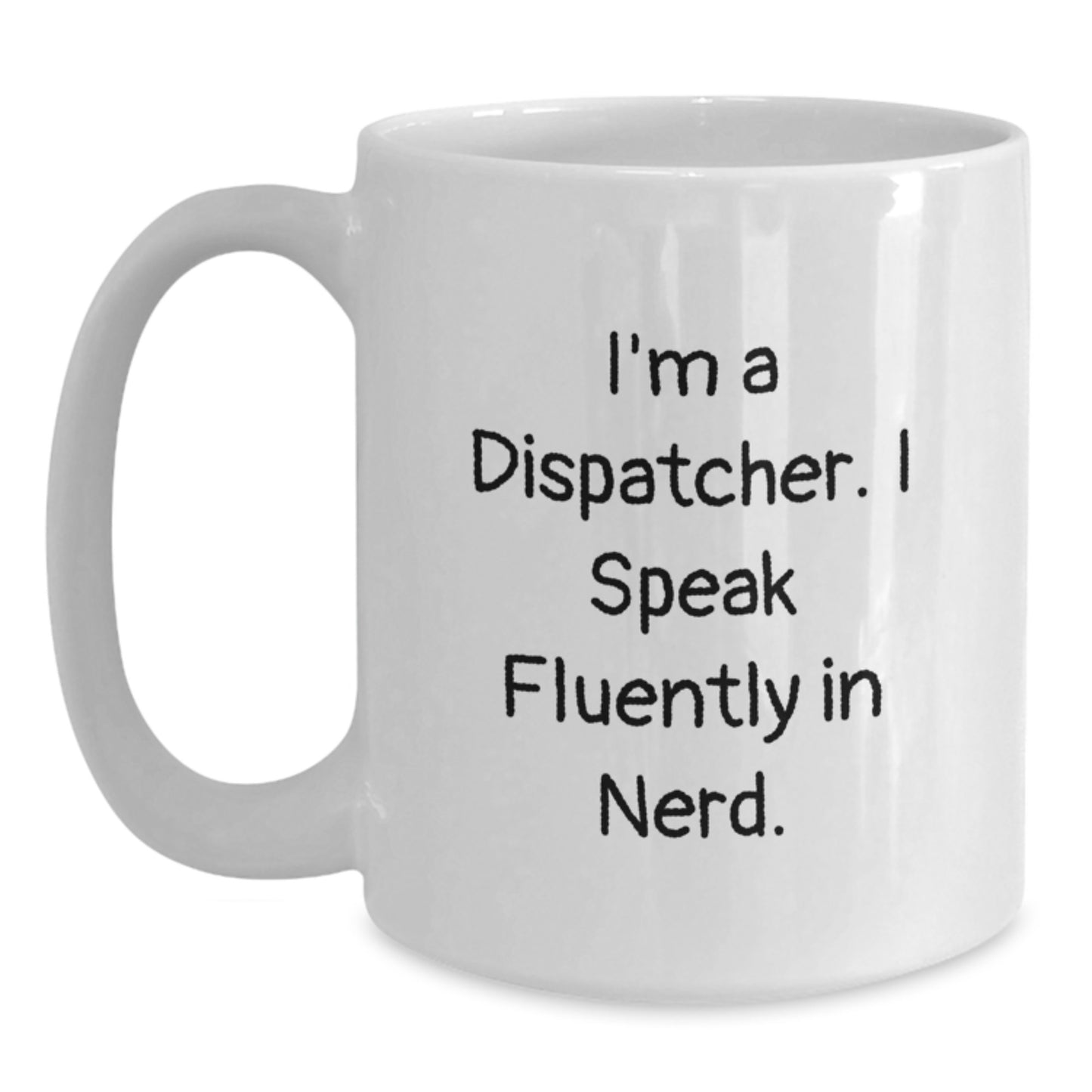 Funny Dispatcher Gifts for Graduation, White Coffee Mug, 'I'm A Dispatcher. I Speak Fluently In genius.' - Gifts from Family to Dispatcher - Main