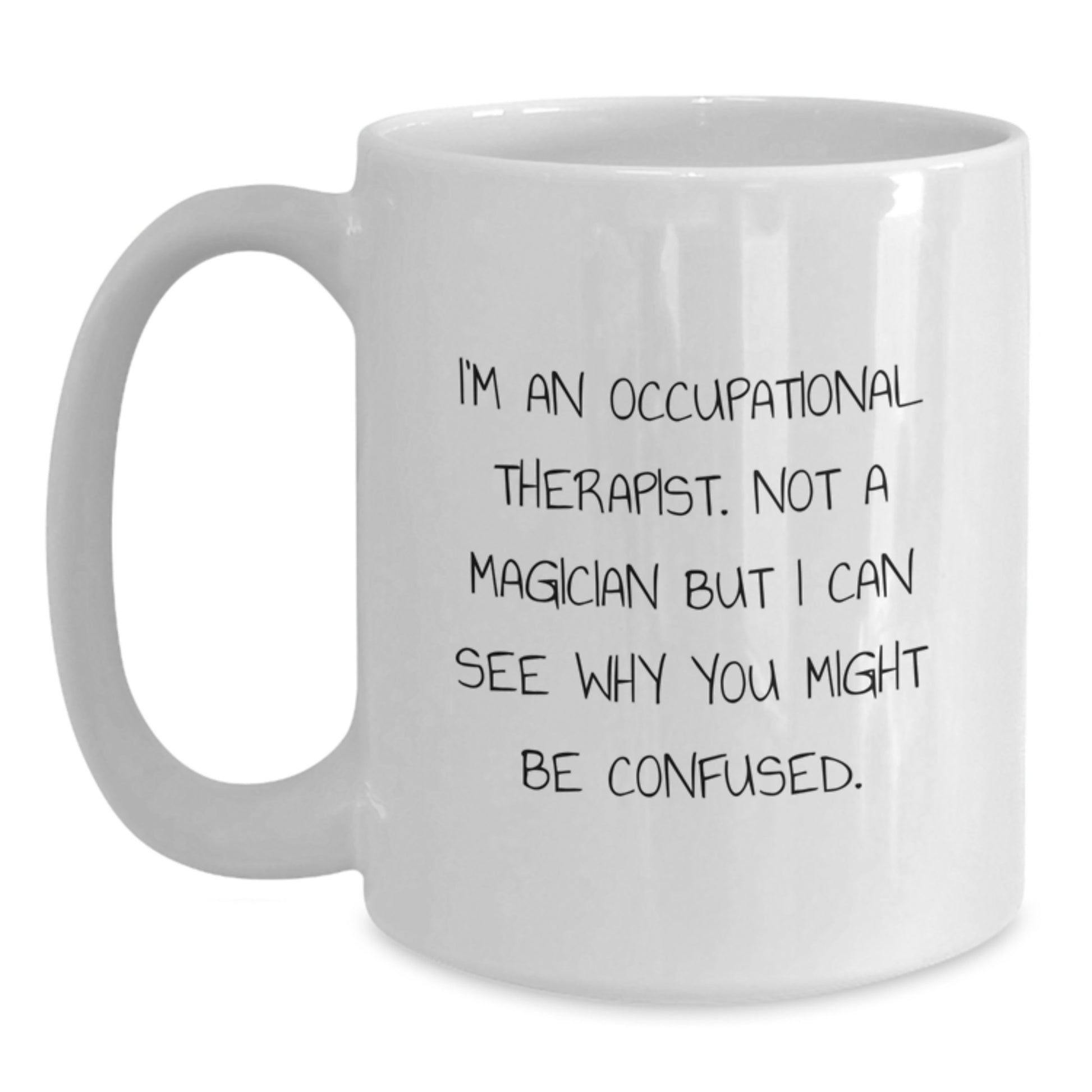 Funny Occupational Therapist Gifts from Friends for Valentine's Unique White Coffee Mug, I'm An Occupational Therapist. Not A Magician But I Can See Why You Might Be Confused. - Main