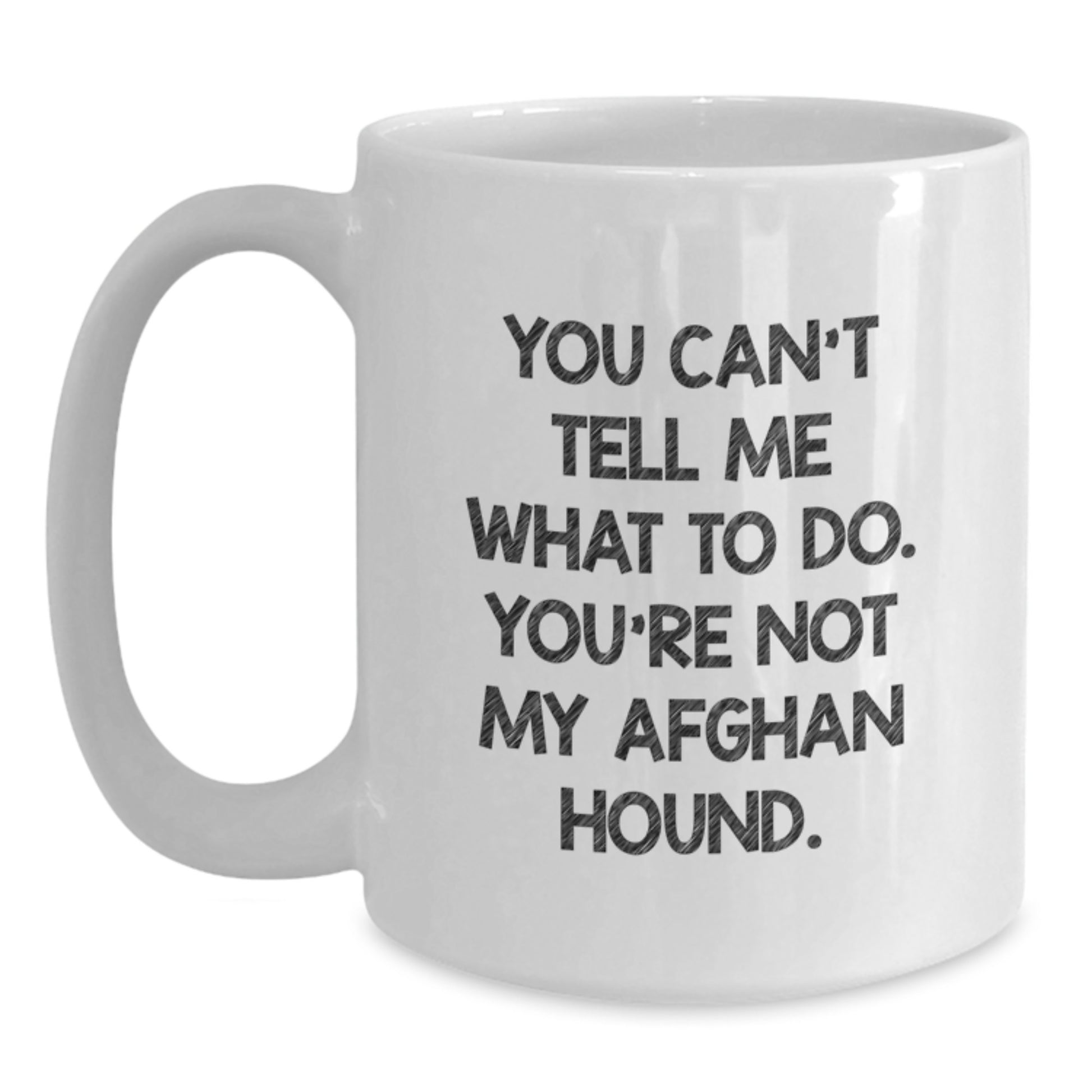 Funny Afghan Hound Dog Gifts from Friends to Family - 'You Can't Tell Me What To Do. You're Not My Afghan Hound.' White Coffee Mug for Birthday - Main
