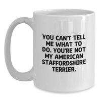 Load image into Gallery viewer, Funny American Staffordshire Terrier Dog Gifts for Birthday White Coffee Mug - &#39;You Can&#39;t Tell Me What To Do. You&#39;re Not My American Staffordshire Terrier.&#39; - Gifts from Friends and Family - Main
